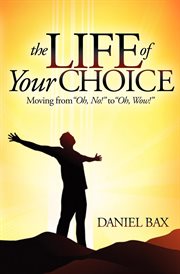 The life of your choice : moving from "oh, no!" to "oh, wow!" cover image cdn