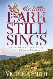 The little lark still sings : a true story of love, change & an old Tuscan farmhouse cover image cdn