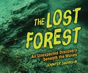 The Lost Forest : An Unexpected Discovery beneath the Waves cover image cdn