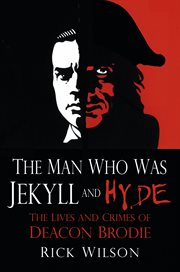 The Man Who Was Jekyll and Hyde : The Lives and Crimes of Deacon Brodie cover image cdn
