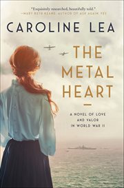 The Metal Heart : A Novel of Love and Valor in World War II cover image cdn