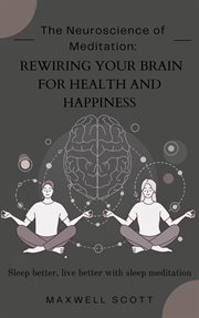 The Neuroscience of Meditation : Rewiring Your Brain for Health and Happiness cover image cdn