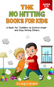 The No Hitting Books for Kids Ages 2-5 : A Book for Toddlers to Control Anger and Stop Hitting Others cover image cdn