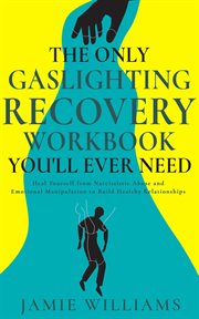 The Only Gaslighting Recovery Workbook You'll Ever Need : Heal Yourself From Narcissistic Abuse an cover image cdn