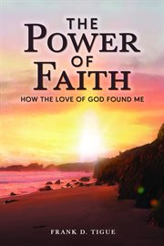 The Power of Faith : How the Love of God Found Me cover image cdn