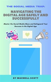 The Social Media Trap : Navigating the Digital Age Safely and Successfully cover image cdn