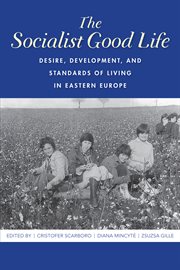 The socialist good life : desire, development, and standards of living in Eastern Europe cover image cdn