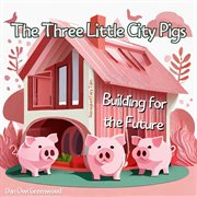 The Three Little City Pigs : Building for the Future. Reimagined Fairy Tales cover image cdn