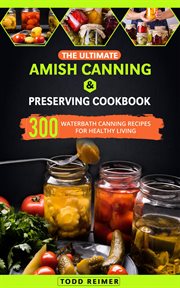 The Ultimate Amish Canning & Preserving Cookbook : 300 Waterbath Canning Recipes for Healthy Living cover image cdn