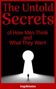 The Untold Secrets of How Men Think and What They Want : Relationship and Dating Advice for Women cover image cdn