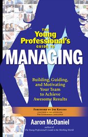 The Young Professional's Guide to Managing : Building, Guiding and Motivating Your Team to Achieve Awesome Results cover image cdn