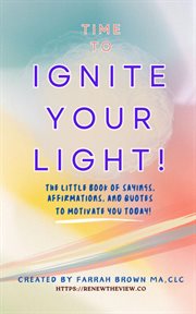 Time to Ignite Your Light! : The little book of sayings, affirmations, and quotes to motivate you today! cover image cdn
