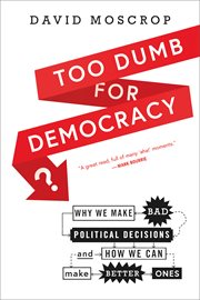 Too dumb for democracy? : why we make bad political decisions and how we can make better ones cover image cdn
