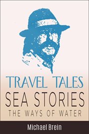 Travel Tales : Sea Stories. The Ways of Water. True Travel Tales cover image cdn