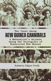 Two Years Among New Guinea Cannibals : A Naturalist's Sojourn Among the Aborigines of Unexplored New Guinea cover image cdn