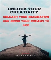 Unlock Your Creativity : Unleash Your Imagination and Bring Your Dreams to Life cover image cdn