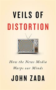 Veils of Distortion : How the News Media Warps Our Minds cover image cdn