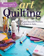 Visual guide to art quilting : explore innovative processes, techniques & styles cover image cdn