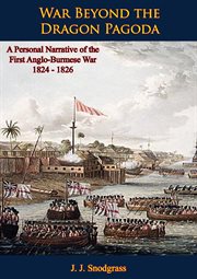 War Beyond the Dragon Pagoda : A Personal Narrative of the First Anglo-Burmese War 1824. 1826 cover image cdn