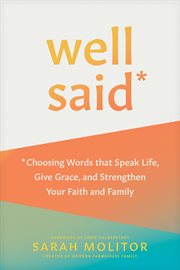 Well Said : Choosing Words that Speak Life, Give Grace, and Strengthen Your Faith and Family cover image cdn