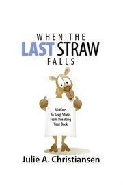 When the Last Straw Falls : 30 Ways to Keep Stress From Breaking Your Back cover image cdn
