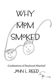 Why Mom Smoked : Confessions of Boyhood Mischief cover image cdn