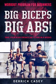 Workout Program for Beginners : Big Biceps Big Abs!. Take Your Body From Flab to Abs in 4 Weeks cover image cdn