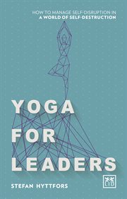 Yoga for Leaders : How to manage self-disruption in a world of self-destruction cover image cdn