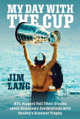 My day with the Cup : NHL players tell their stories about hometown celebrations with hockey's greatest trophy  cover image cdn