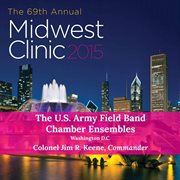 The 69th annual Midwest Clinic 2015. The U.S. Army Field Band Chamber Ensembles cover image cdn
