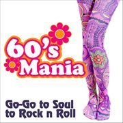 60s Mania : Go-Go to Soul to Rock n Roll cover image cdn