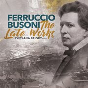 Busoni : The Late Works cover image cdn