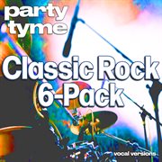 Classic Rock 6-Pack : Party Tyme [Vocal Versions] cover image cdn