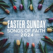 Easter Sunday : songs of faith 2024 cover image cdn