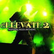 Elevate, Vol. 2 : Inspiring Rock Anthems cover image cdn