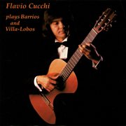 Flavio Cucchi Plays Barrios And Villa-Lobos cover image cdn