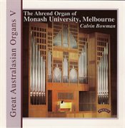 Great Australasian Organs, Vol. 5 : The Ahrend Organ Of Monash University, Melbourne cover image cdn