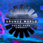 Grunge World : Vocal Rock Energy cover image cdn