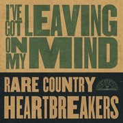 I've Got Leaving On My Mind : Rare Country Heartbreakers cover image cdn