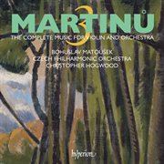 Martinů : The Complete Music for Violin & Orchestra, Vol. 3 cover image cdn