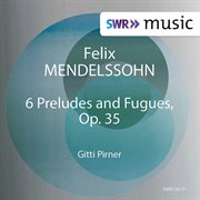 Mendelssohn : 6 Preludes & Fugues, Op. 35 cover image cdn