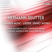 Reutter : Chamber Music, Lieder & Piano Works cover image cdn