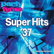 Super Hits 37 : Party Tyme [Backing Versions] cover image cdn