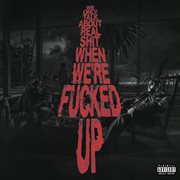 We Only Talk About Real Shit When We're F**ked Up cover image cdn