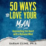 50 ways to love your man : approaching the heart with a rational mind cover image cdn