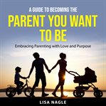 A guide to becoming the parent you want to be cover image cdn