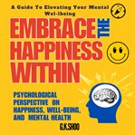 Embrace the happiness within : a guide to elevating your mental wel-lbeing cover image cdn