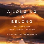 A longing to belong : reflections on faith, identity, and race cover image cdn