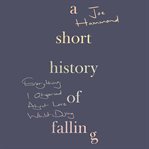 A Short History of Falling : Everything I Observed About Love Whilst Dying cover image cdn