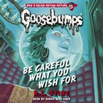 Be Careful What You Wish For : Classic Goosebumps cover image cdn